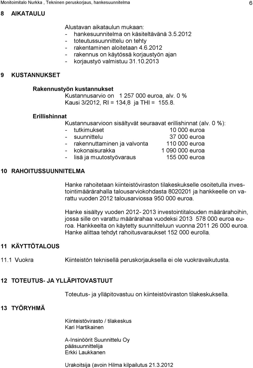 2013 Rakennustyön kustannukset Kustannusarvio on 1 257 000 euroa, alv. 0 % Kausi 3/2012, RI = 134,8 ja THI = 155.8. Erillishinnat Kustannusarvioon sisältyvät seuraavat erillishinnat (alv.