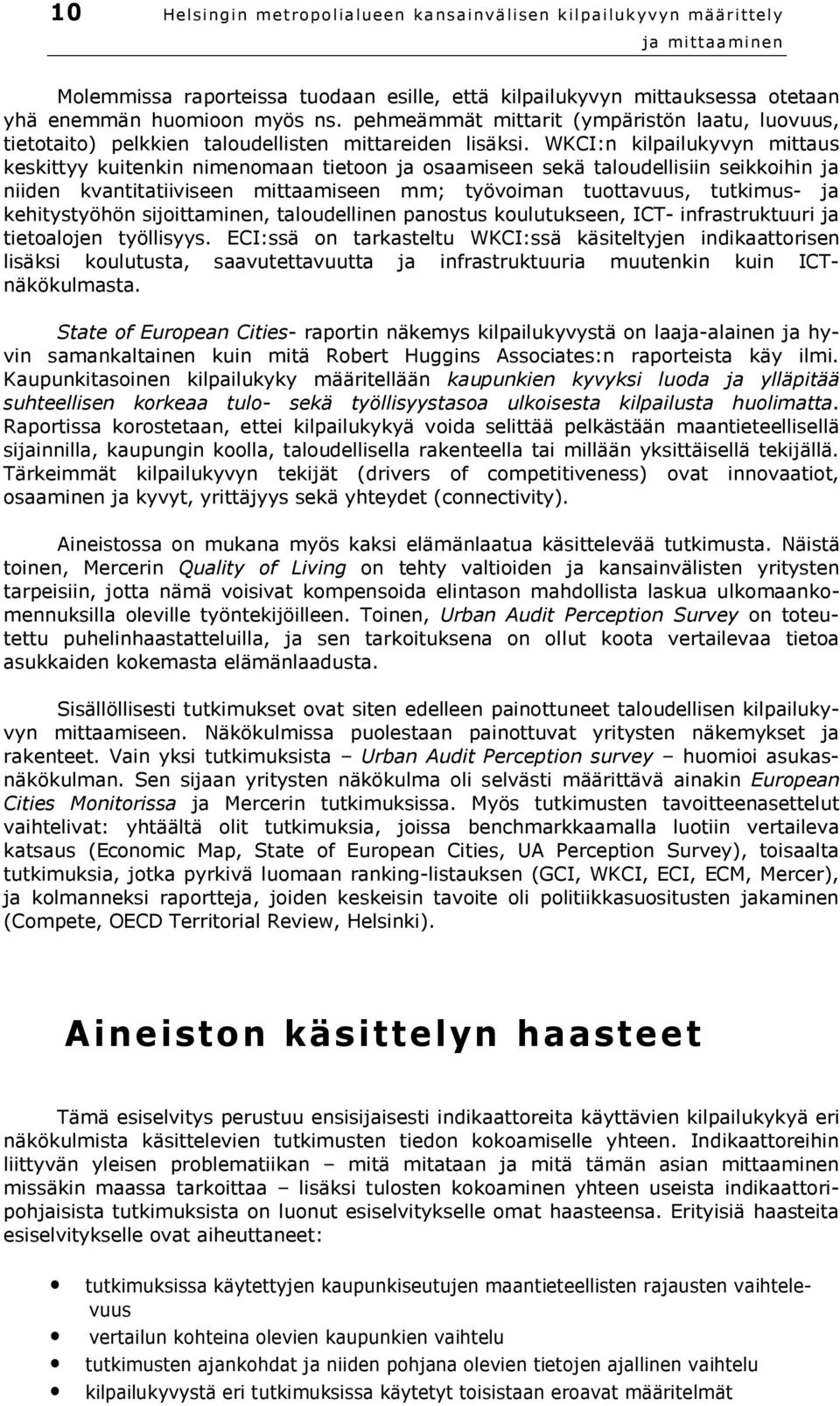 WKCI:n kilpailukyvyn mittaus keskittyy kuitenkin nimenomaan tietoon ja osaamiseen sekä taloudellisiin seikkoihin ja niiden kvantitatiiviseen mittaamiseen mm; työvoiman tuottavuus, tutkimus- ja