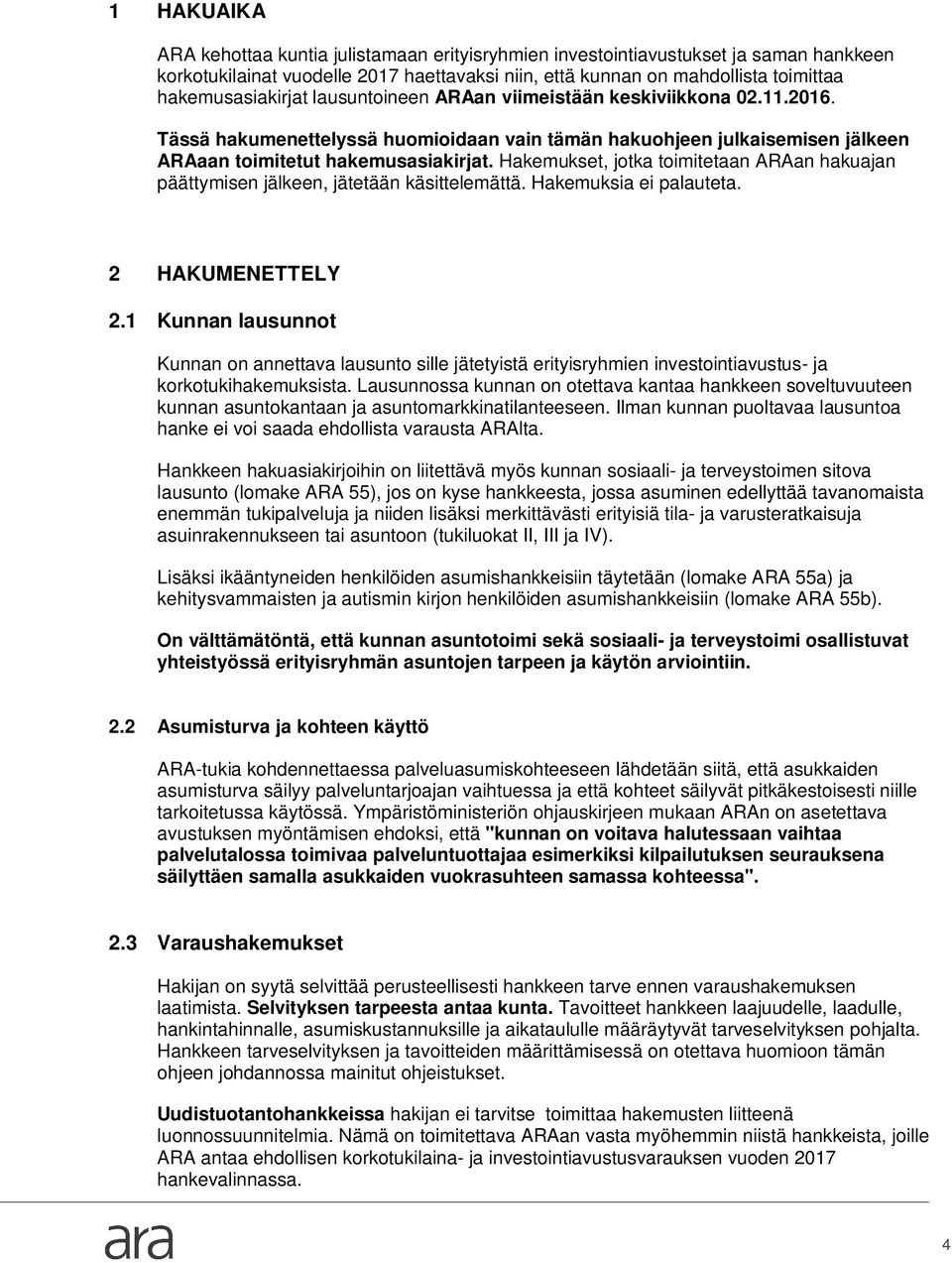 Hakemukset, jotka toimitetaan ARAan hakuajan päättymisen jälkeen, jätetään käsittelemättä. Hakemuksia ei palauteta. 2 HAKUMENETTELY 2.