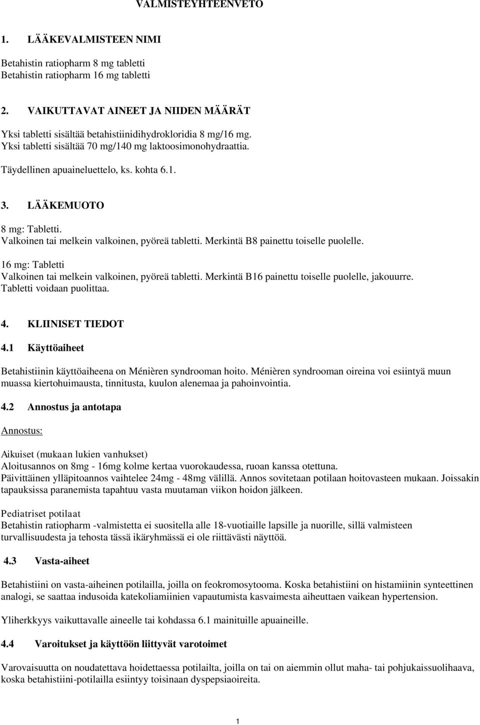 1. 3. LÄÄKEMUOTO 8 mg: Tabletti. Valkoinen tai melkein valkoinen, pyöreä tabletti. Merkintä B8 painettu toiselle puolelle. 16 mg: Tabletti Valkoinen tai melkein valkoinen, pyöreä tabletti.