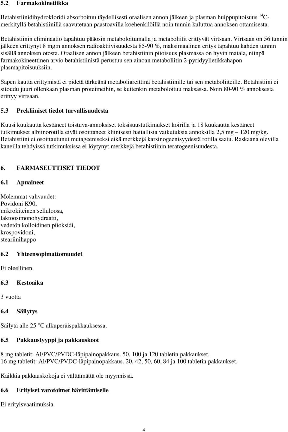 Virtsaan on 56 tunnin jälkeen erittynyt 8 mg:n annoksen radioaktiivisuudesta 85-90 %, maksimaalinen eritys tapahtuu kahden tunnin sisällä annoksen otosta.