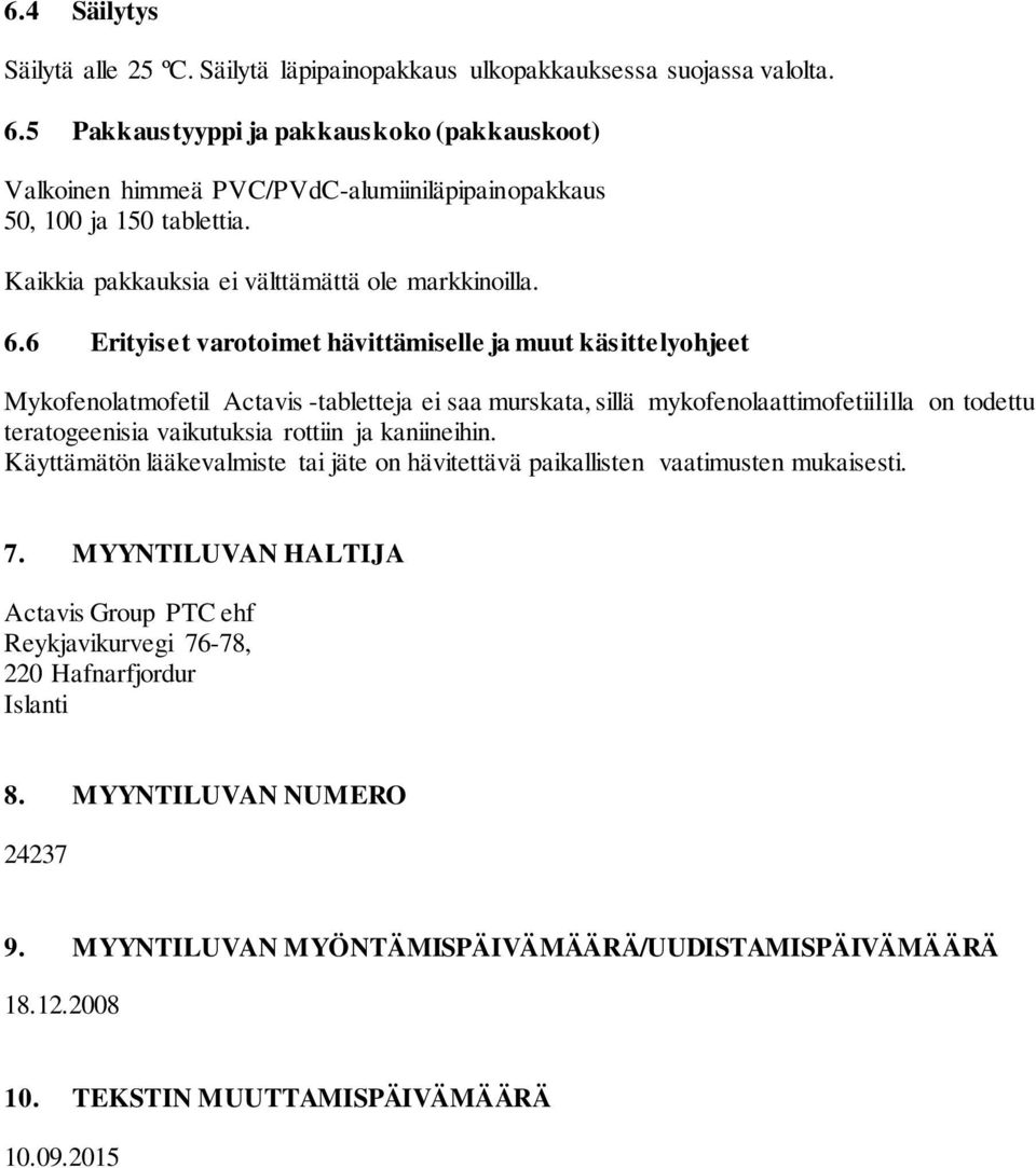 6 Erityiset varotoimet hävittämiselle ja muut käsittelyohjeet Mykofenolatmofetil Actavis -tabletteja ei saa murskata, sillä mykofenolaattimofetiililla on todettu teratogeenisia vaikutuksia rottiin ja
