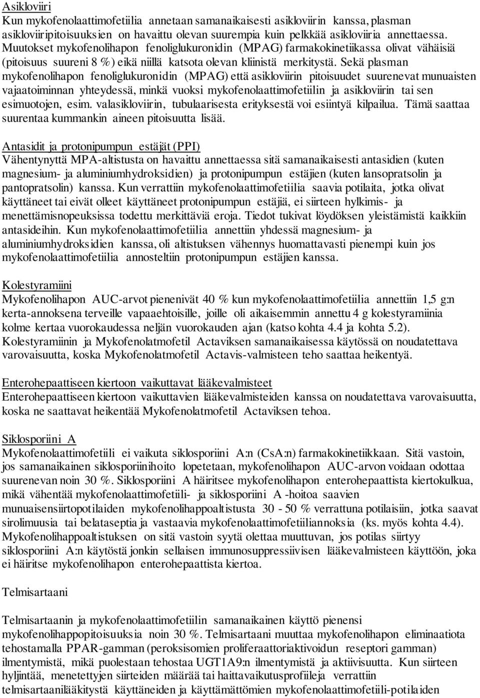 Sekä plasman mykofenolihapon fenoliglukuronidin (MPAG) että asikloviirin pitoisuudet suurenevat munuaisten vajaatoiminnan yhteydessä, minkä vuoksi mykofenolaattimofetiilin ja asikloviirin tai sen