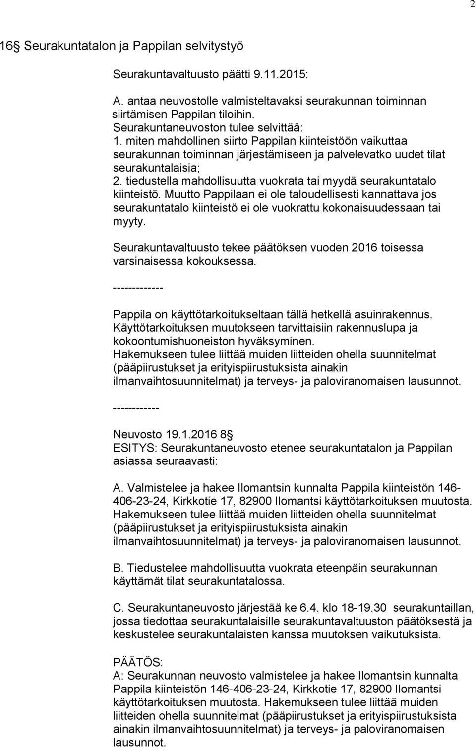 tiedustella mahdollisuutta vuokrata tai myydä seurakuntatalo kiinteistö. Muutto Pappilaan ei ole taloudellisesti kannattava jos seurakuntatalo kiinteistö ei ole vuokrattu kokonaisuudessaan tai myyty.