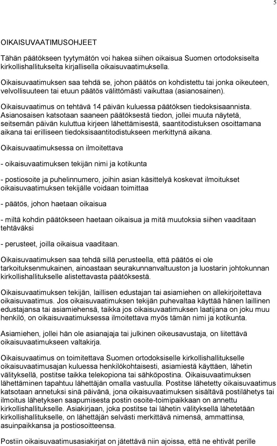 Oikaisuvaatimus on tehtävä 14 päivän kuluessa päätöksen tiedoksisaannista.