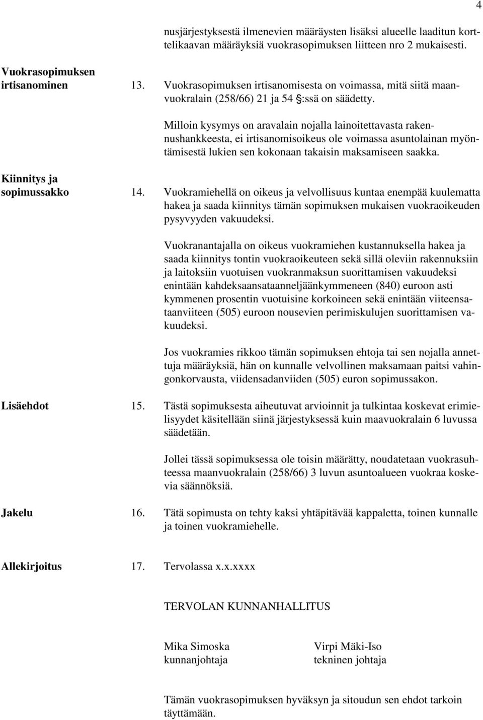 Milloin kysymys on aravalain nojalla lainoitettavasta rakennushankkeesta, ei irtisanomisoikeus ole voimassa asuntolainan myöntämisestä lukien sen kokonaan takaisin maksamiseen saakka.