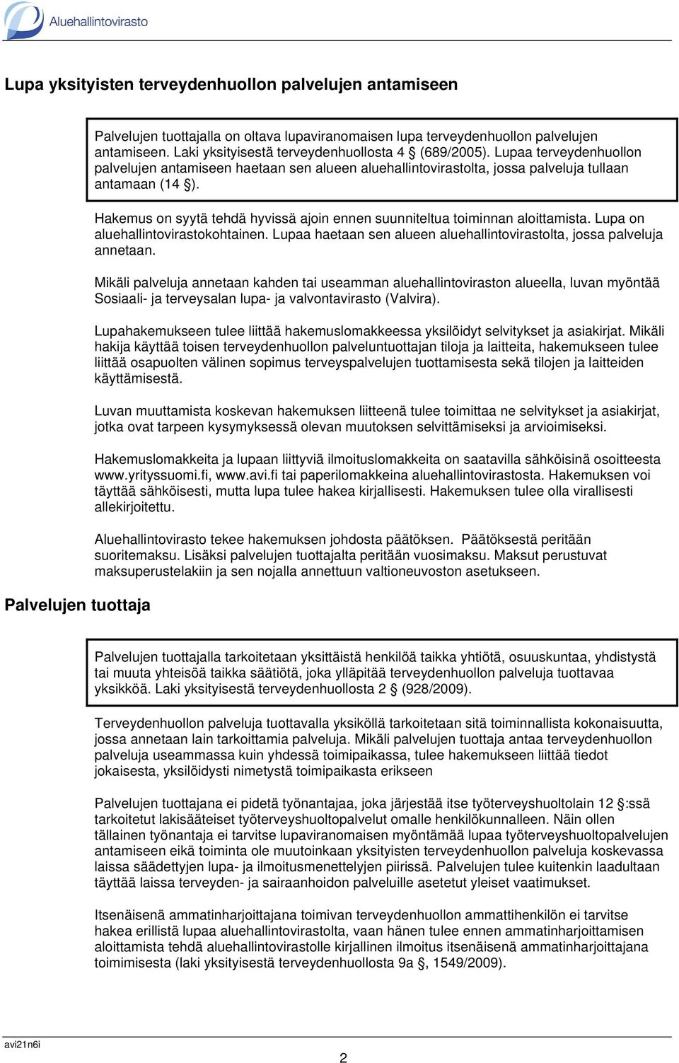 Hakemus on syytä tehdä hyvissä ajoin ennen suunniteltua toiminnan aloittamista. Lupa on aluehallintovirastokohtainen. Lupaa haetaan sen alueen aluehallintovirastolta, jossa palveluja annetaan.