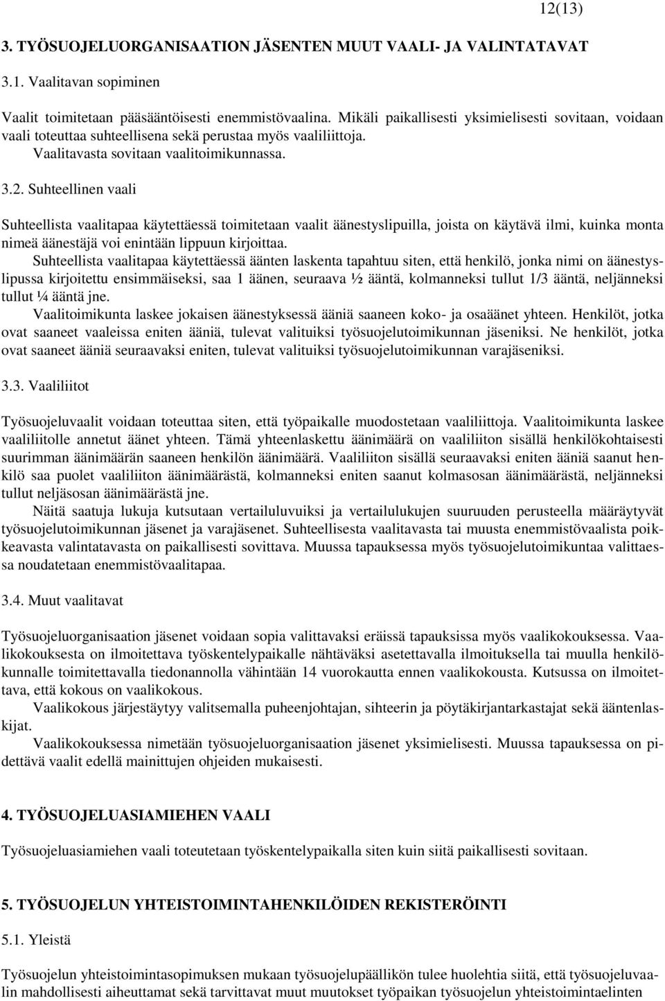 Suhteellinen vaali Suhteellista vaalitapaa käytettäessä toimitetaan vaalit äänestyslipuilla, joista on käytävä ilmi, kuinka monta nimeä äänestäjä voi enintään lippuun kirjoittaa.