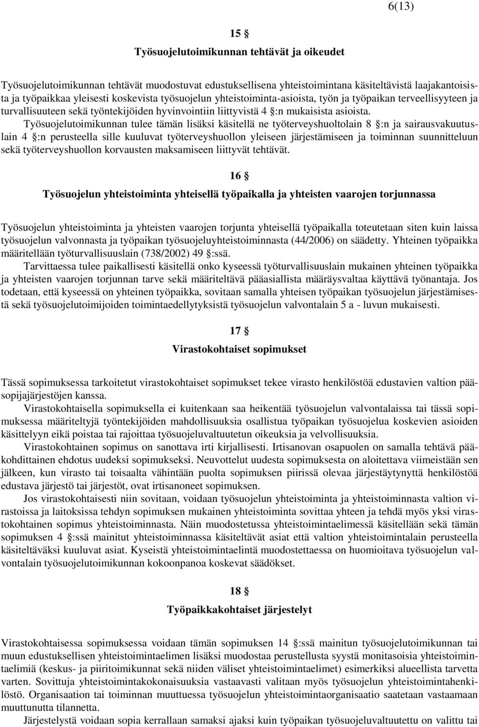 Työsuojelutoimikunnan tulee tämän lisäksi käsitellä ne työterveyshuoltolain 8 :n ja sairausvakuutuslain 4 :n perusteella sille kuuluvat työterveyshuollon yleiseen järjestämiseen ja toiminnan