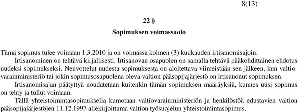 Neuvottelut uudesta sopimuksesta on aloitettava viimeistään sen jälkeen, kun valtiovarainministeriö tai jokin sopimusosapuolena oleva valtion pääsopijajärjestö on irtisanonut sopimuksen.