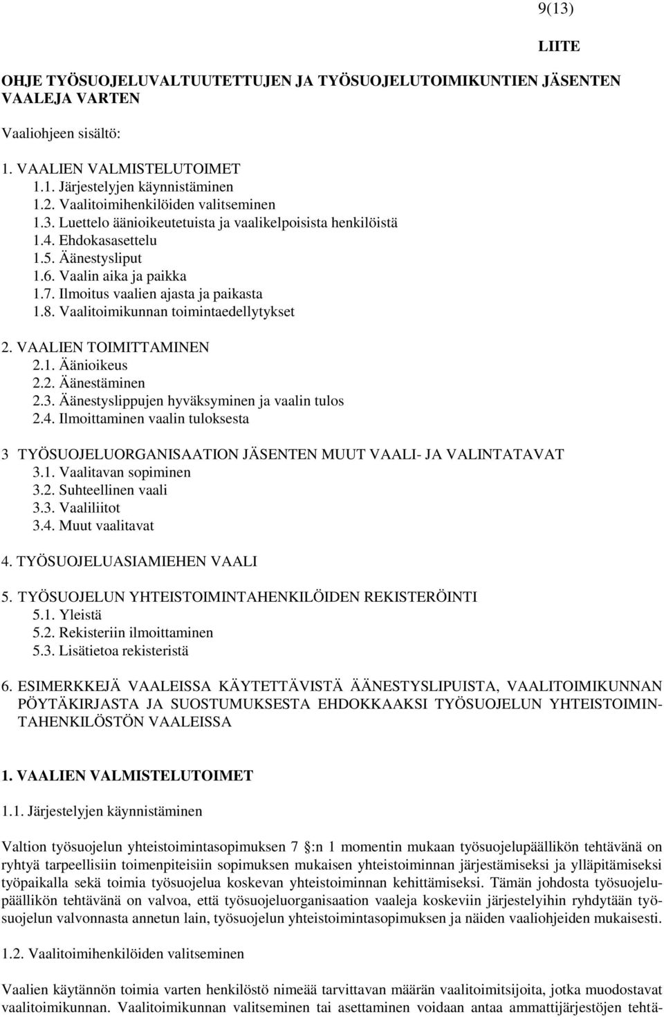 Ilmoitus vaalien ajasta ja paikasta 1.8. Vaalitoimikunnan toimintaedellytykset 2. VAALIEN TOIMITTAMINEN 2.1. Äänioikeus 2.2. Äänestäminen 2.3. Äänestyslippujen hyväksyminen ja vaalin tulos 2.4.