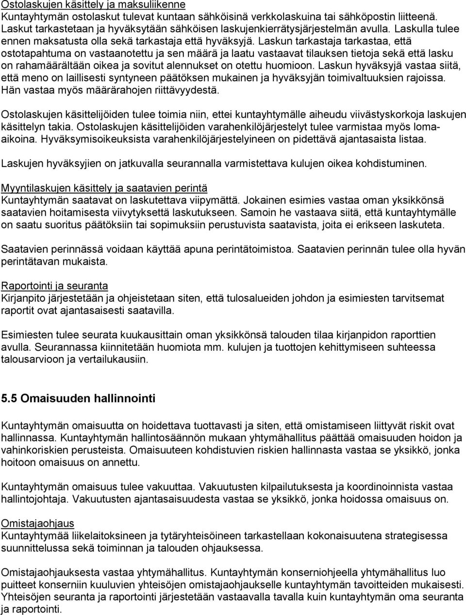 Laskun tarkastaja tarkastaa, että ostotapahtuma on vastaanotettu ja sen määrä ja laatu vastaavat tilauksen tietoja sekä että lasku on rahamäärältään oikea ja sovitut alennukset on otettu huomioon.
