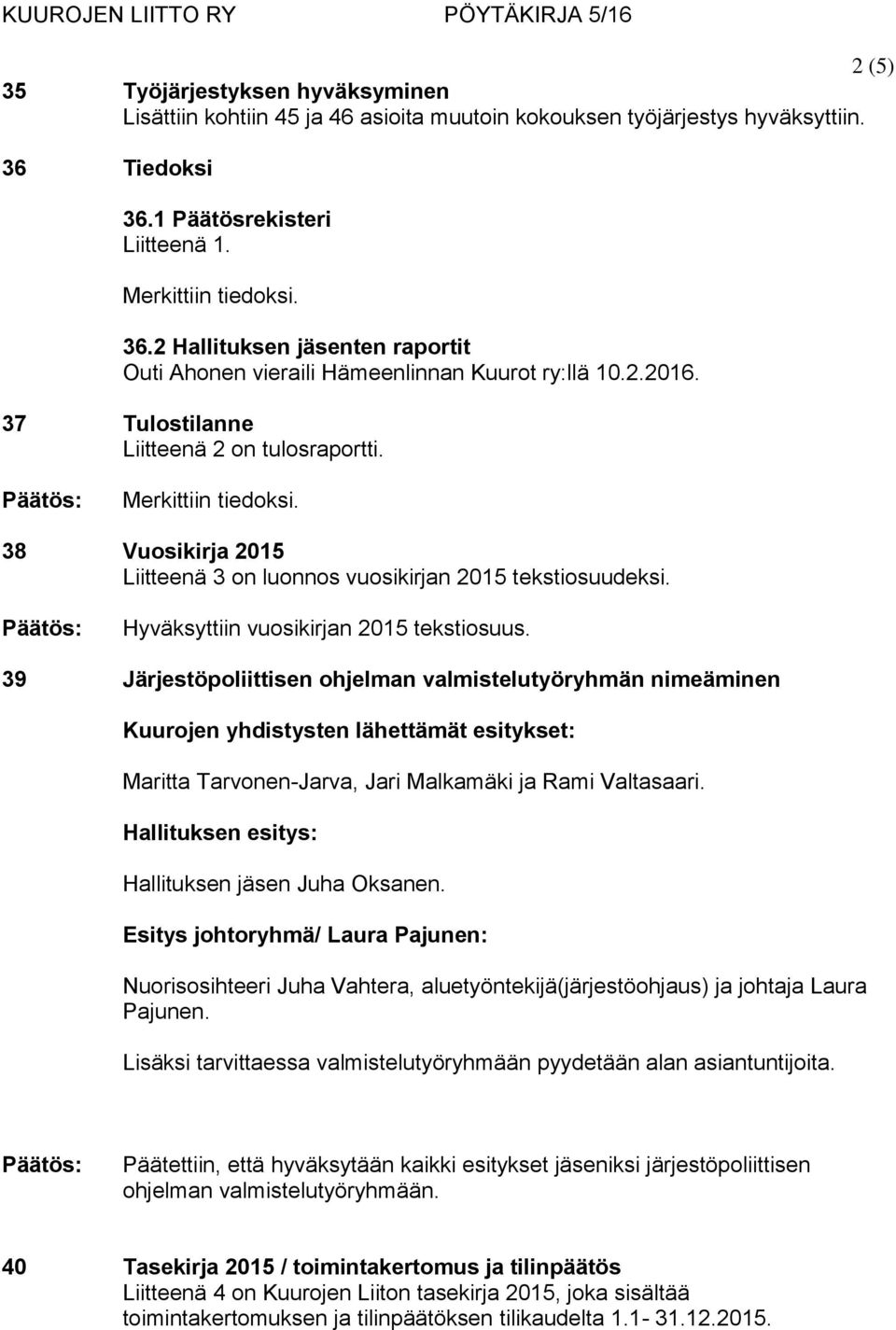 38 Vuosikirja 2015 Liitteenä 3 on luonnos vuosikirjan 2015 tekstiosuudeksi. Hyväksyttiin vuosikirjan 2015 tekstiosuus.