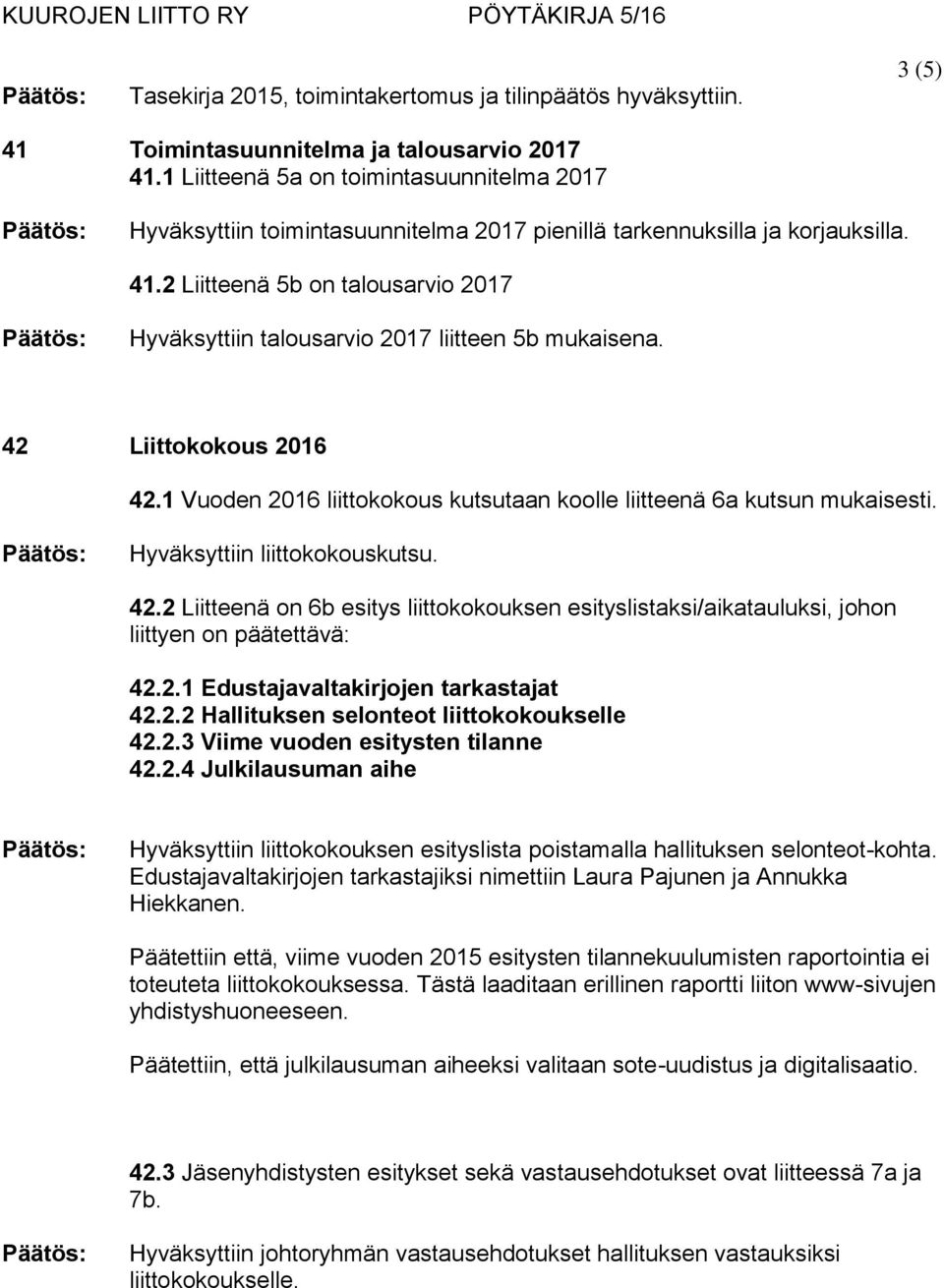 2 Liitteenä 5b on talousarvio 2017 Hyväksyttiin talousarvio 2017 liitteen 5b mukaisena. 42 Liittokokous 2016 42.1 Vuoden 2016 liittokokous kutsutaan koolle liitteenä 6a kutsun mukaisesti.