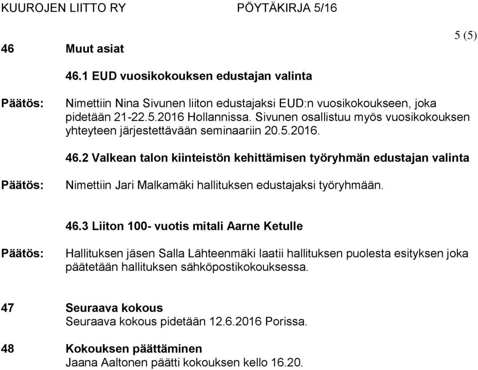 2 Valkean talon kiinteistön kehittämisen työryhmän edustajan valinta Nimettiin Jari Malkamäki hallituksen edustajaksi työryhmään. 46.