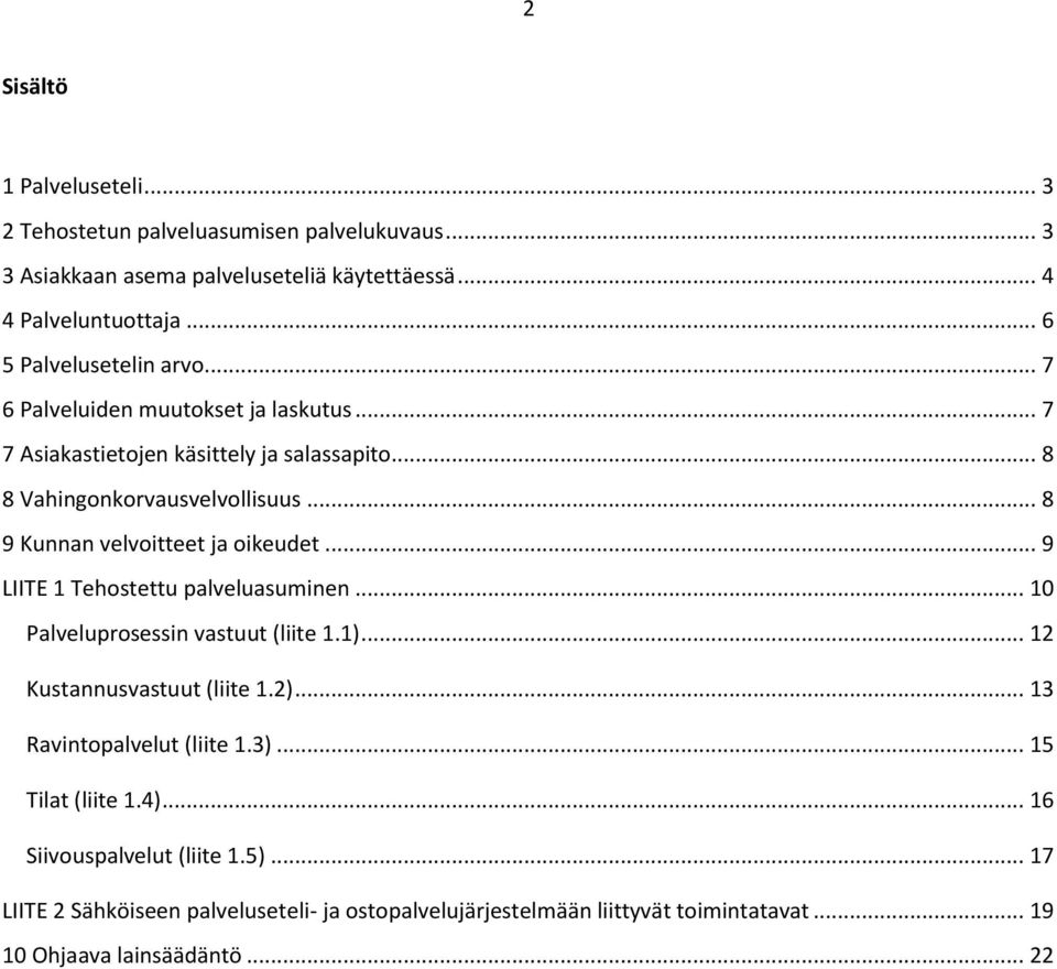 .. 8 9 Kunnan velvoitteet ja oikeudet... 9 LIITE 1 Tehostettu palveluasuminen... 10 Palveluprosessin vastuut (liite 1.1)... 12 Kustannusvastuut (liite 1.2).