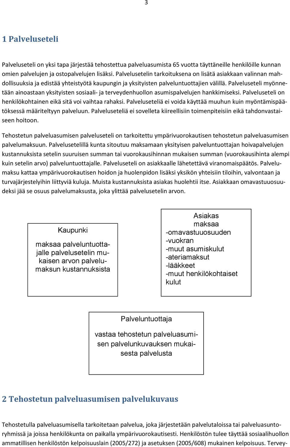 Palveluseteli myönnetään ainoastaan yksityisten sosiaali- ja terveydenhuollon asumispalvelujen hankkimiseksi. Palveluseteli on henkilökohtainen eikä sitä voi vaihtaa rahaksi.