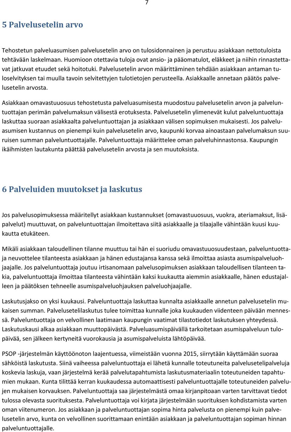 Palvelusetelin arvon määrittäminen tehdään asiakkaan antaman tuloselvityksen tai muulla tavoin selvitettyjen tulotietojen perusteella. Asiakkaalle annetaan päätös palvelusetelin arvosta.