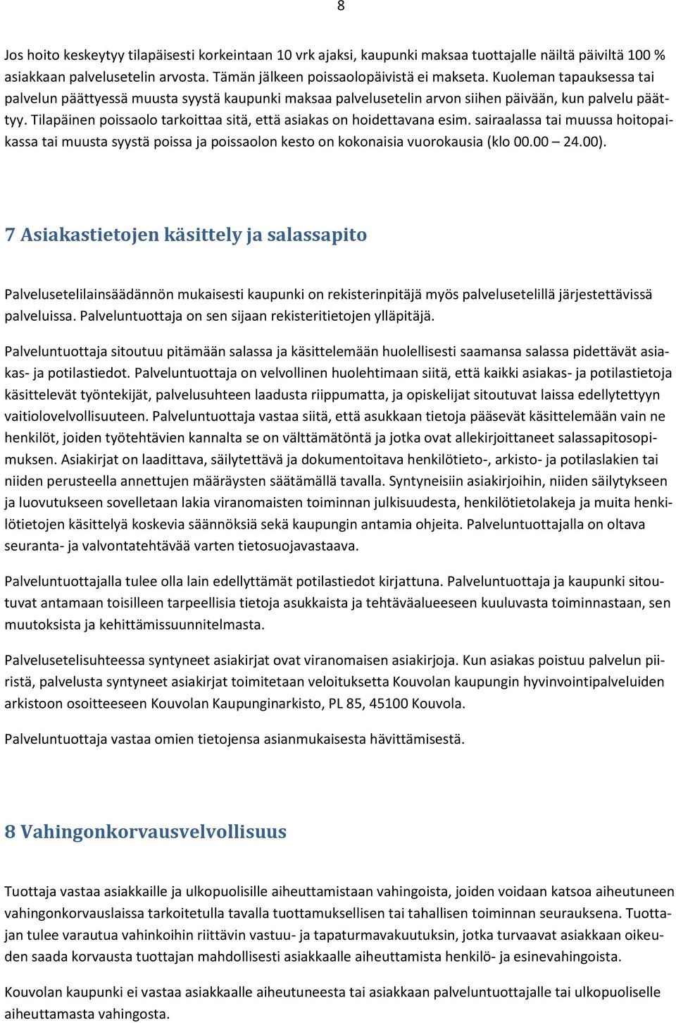 Tilapäinen poissaolo tarkoittaa sitä, että asiakas on hoidettavana esim. sairaalassa tai muussa hoitopaikassa tai muusta syystä poissa ja poissaolon kesto on kokonaisia vuorokausia (klo 00.00 24.00).