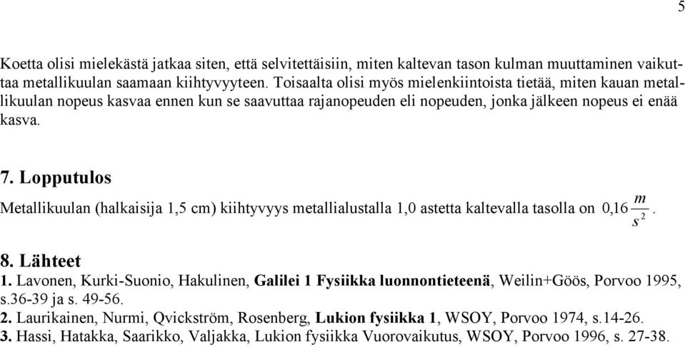 Lopputulo Metallikuulan (halkaiija 1,5 c) kiihtyvyy etallialutalla 1,0 atetta kaltevalla taolla on 0,16 2. 8. Lähteet 1.