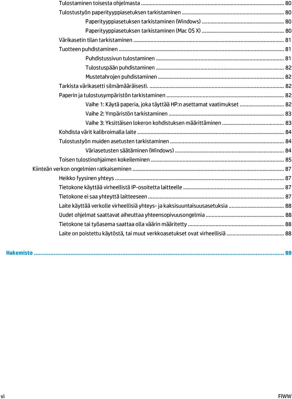 .. 82 Tarkista värikasetti silmämääräisesti.... 82 Paperin ja tulostusympäristön tarkistaminen... 82 Vaihe 1: Käytä paperia, joka täyttää HP:n asettamat vaatimukset.
