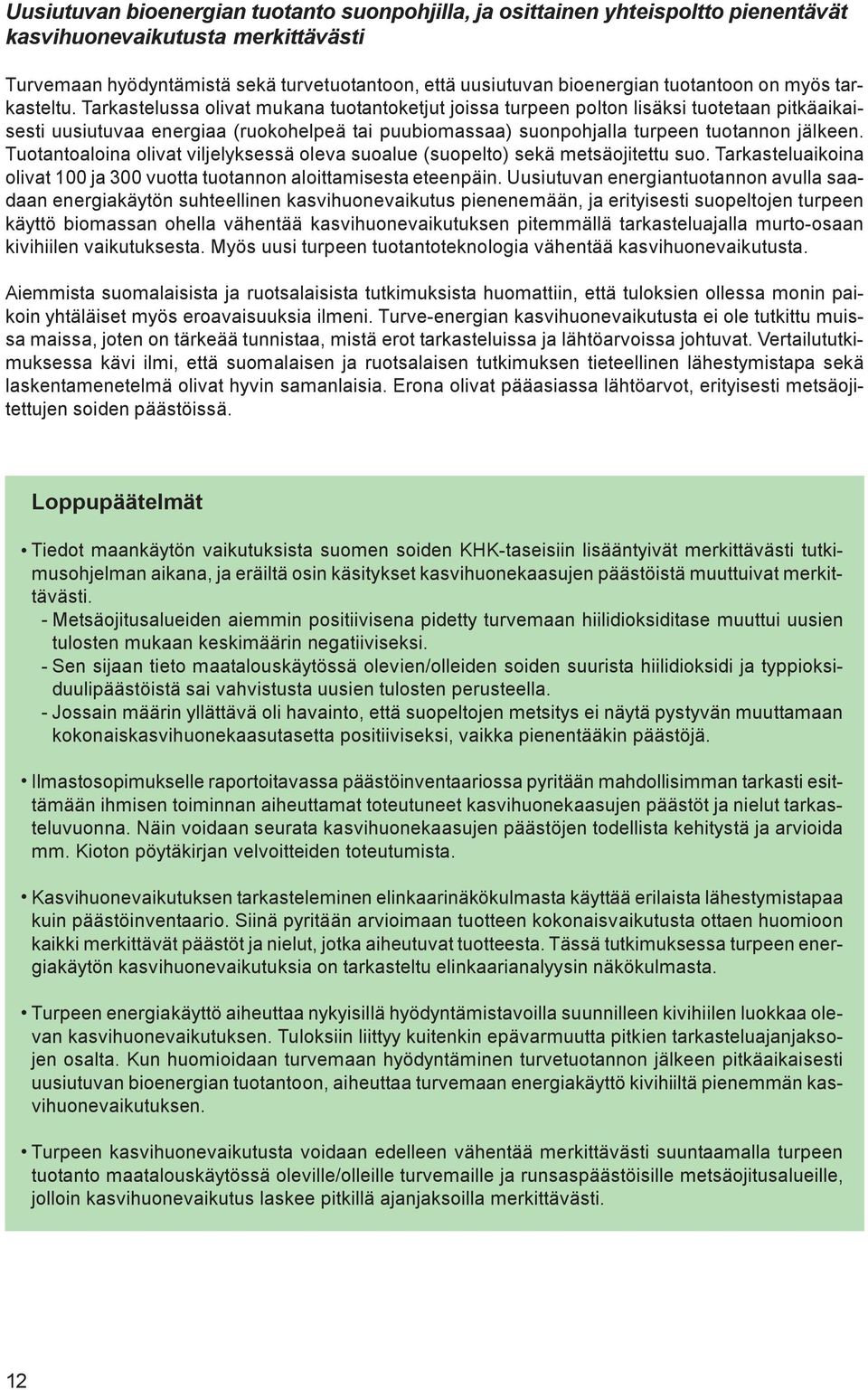 Tarkastelussa olivat mukana tuotantoketjut joissa turpeen polton lisäksi tuotetaan pitkäaikaisesti uusiutuvaa energiaa (ruokohelpeä tai puubiomassaa) suonpohjalla turpeen tuotannon jälkeen.