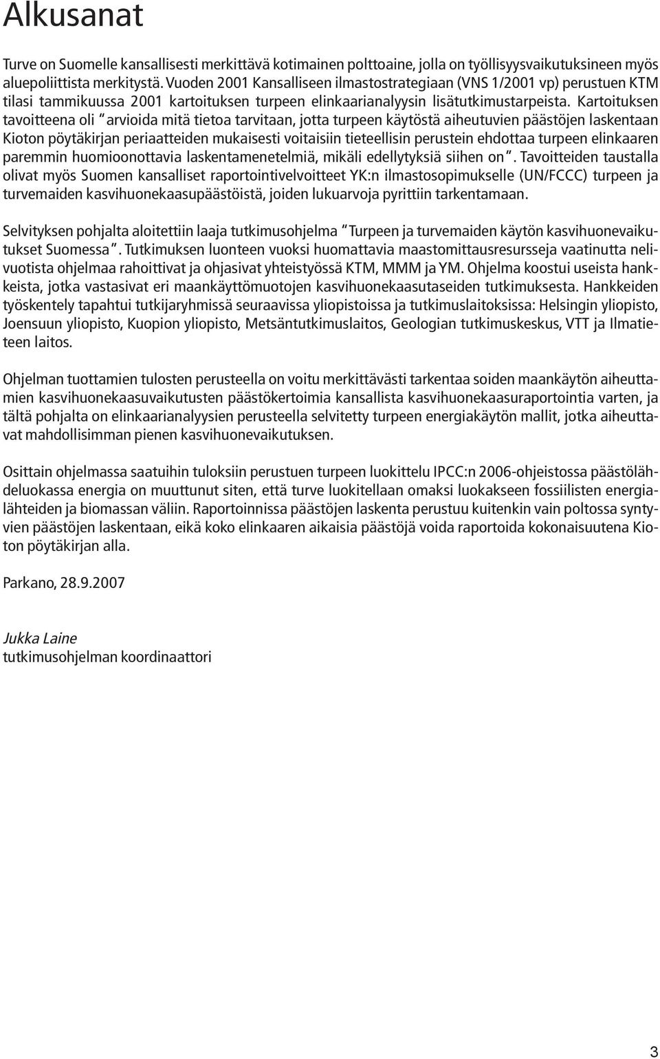 Kartoituksen tavoitteena oli arvioida mitä tietoa tarvitaan, jotta turpeen käytöstä aiheutuvien päästöjen laskentaan Kioton pöytäkirjan periaatteiden mukaisesti voitaisiin tieteellisin perustein