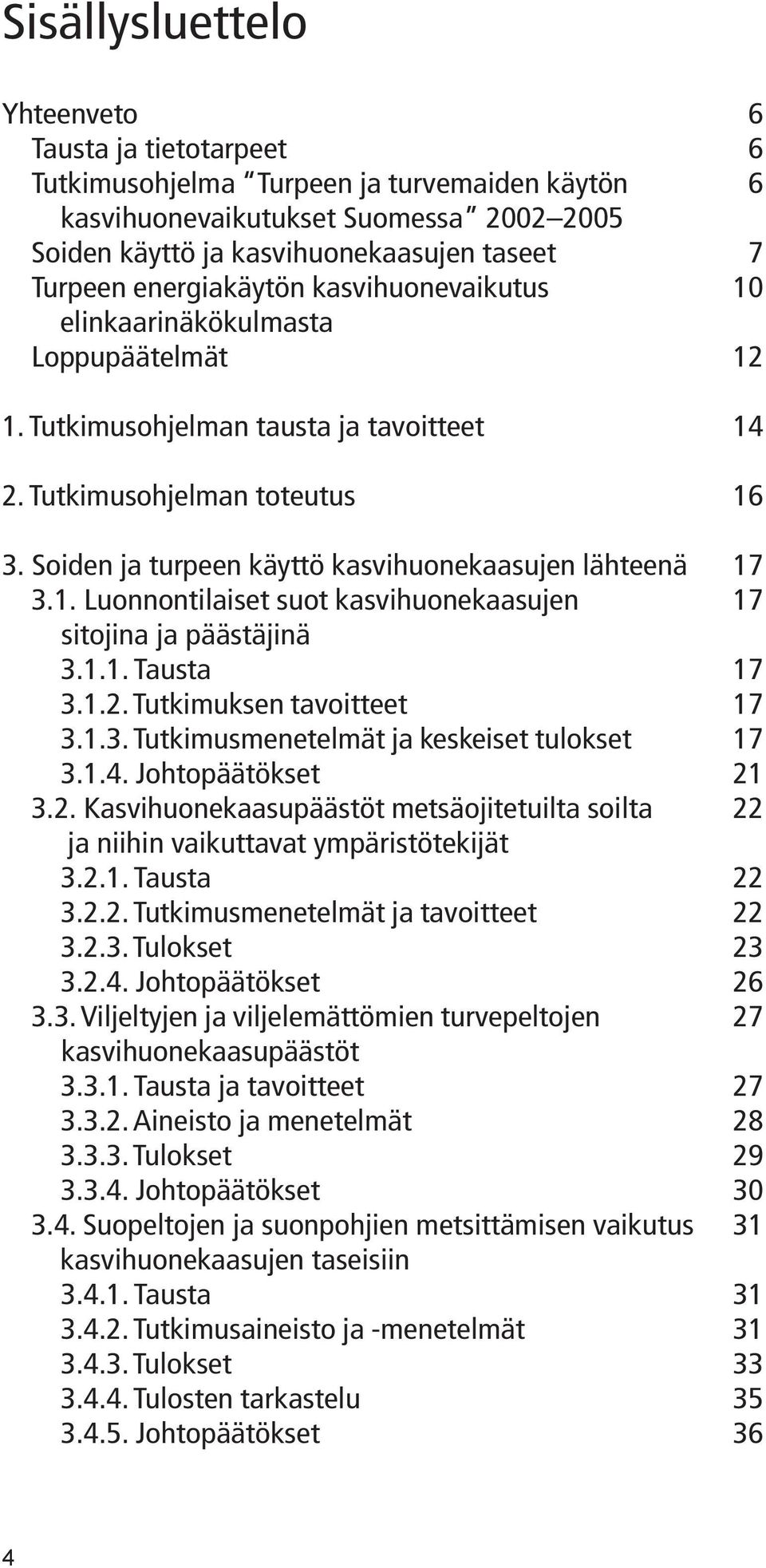 1.1. Tausta 3.1.2. Tutkimuksen tavoitteet 3.1.3. Tutkimusmenetelmät ja keskeiset tulokset 3.1.4. Johtopäätökset 3.2. Kasvihuonekaasupäästöt metsäojitetuilta soilta ja niihin vaikuttavat ympäristötekijät 3.