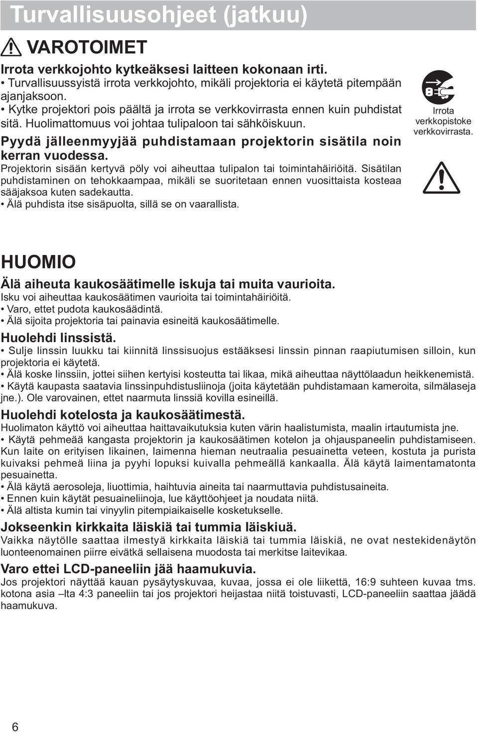 Pyydä jälleenmyyjää puhdistamaan projektorin sisätila noin kerran vuodessa. Projektorin sisään kertyvä pöly voi aiheuttaa tulipalon tai toimintahäiriöitä.