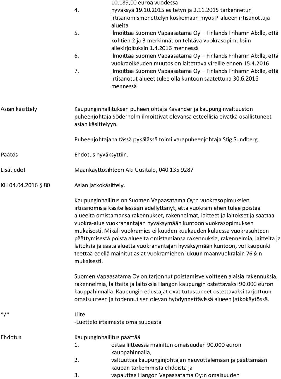 ilmoittaa Suomen Vapaasatama Oy Finlands Frihamn Ab:lle, että vuokraoikeuden muutos on laitettava vireille ennen 15.4.2016 7.
