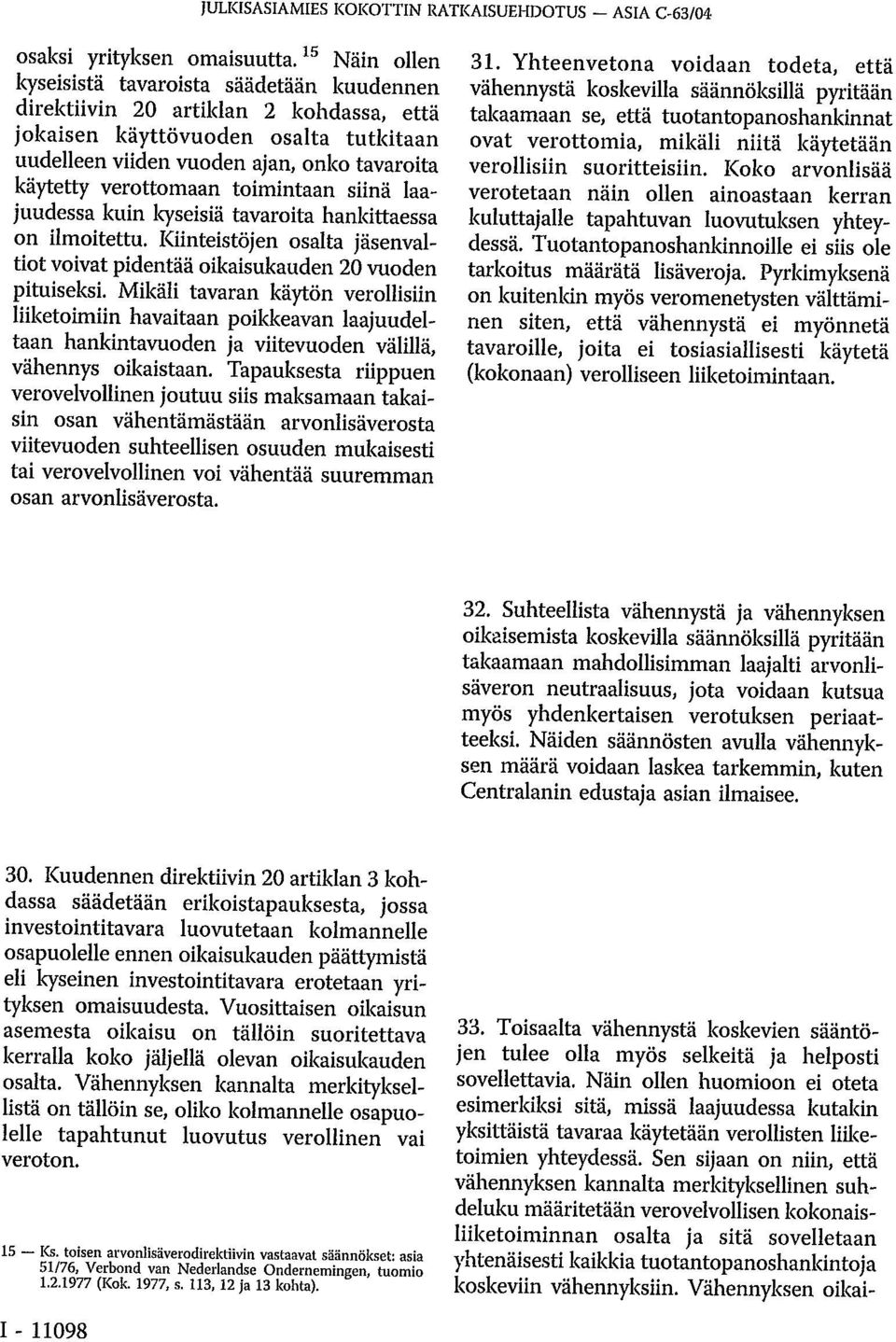 verottomaan toimintaan siinä laajuudessa kuin kyseisiä tavaroita hankittaessa on ilmoitettu. Kiinteistöjen osalta jäsenvaltiot voivat pidentää oikaisukauden 20 vuoden pituiseksi.