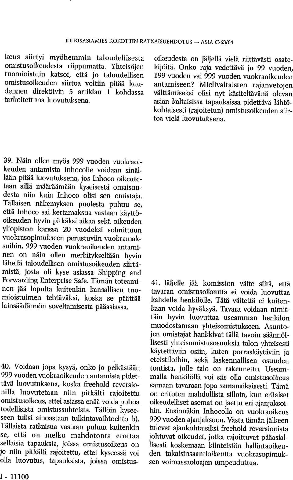 Voidaan jopa kysyä, onko jo pelkästään 999 vuoden vuokraoikeuden antamista pidettävä luovutuksena, koska freehold reversionilla luovutetaan niin pitkälti rajoitettu omistusoikeus, ettei asiassa enää
