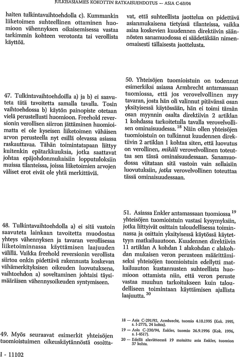 Myös seuraavat esimerkit yhteisöjen tuomioistuimen oikeuskäytännöstä osoittavat, että suhteellista jaottelua on pidettävä asianmukaisena tietyissä tilanteissa, vaikka asiaa koskevien kuudennen