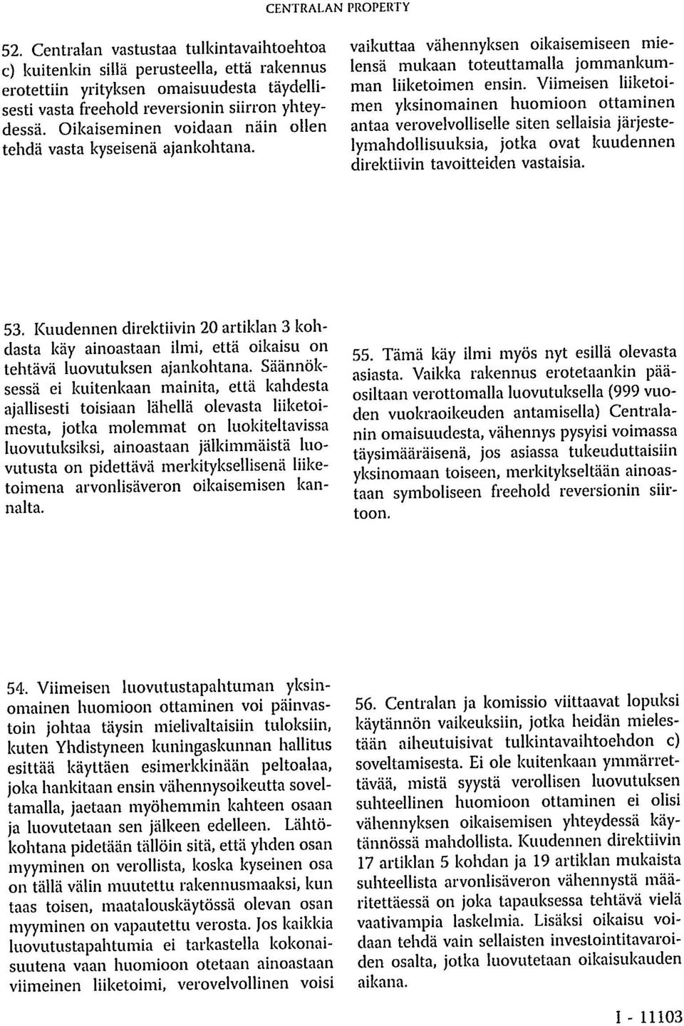 Viimeisen liiketoimen yksinomainen huomioon ottaminen antaa verovelvolliselle siten sellaisia järjestelymahdollisuuksia, jotka ovat kuudennen direktiivin tavoitteiden vastaisia. 53.