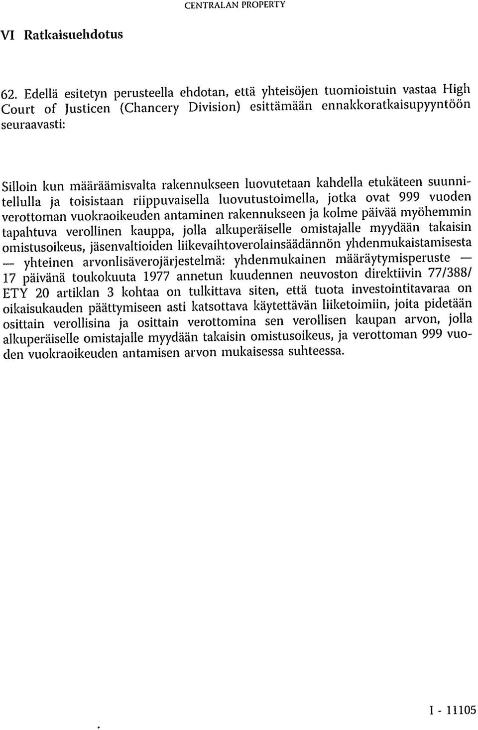 rakennukseen luovutetaan kahdella etukäteen suunnitellulla ja toisistaan riippuvaisella luovutustoimella, jotka ovat 999 vuoden verottoman vuokraoikeuden antaminen rakennukseen ja kolme päivää