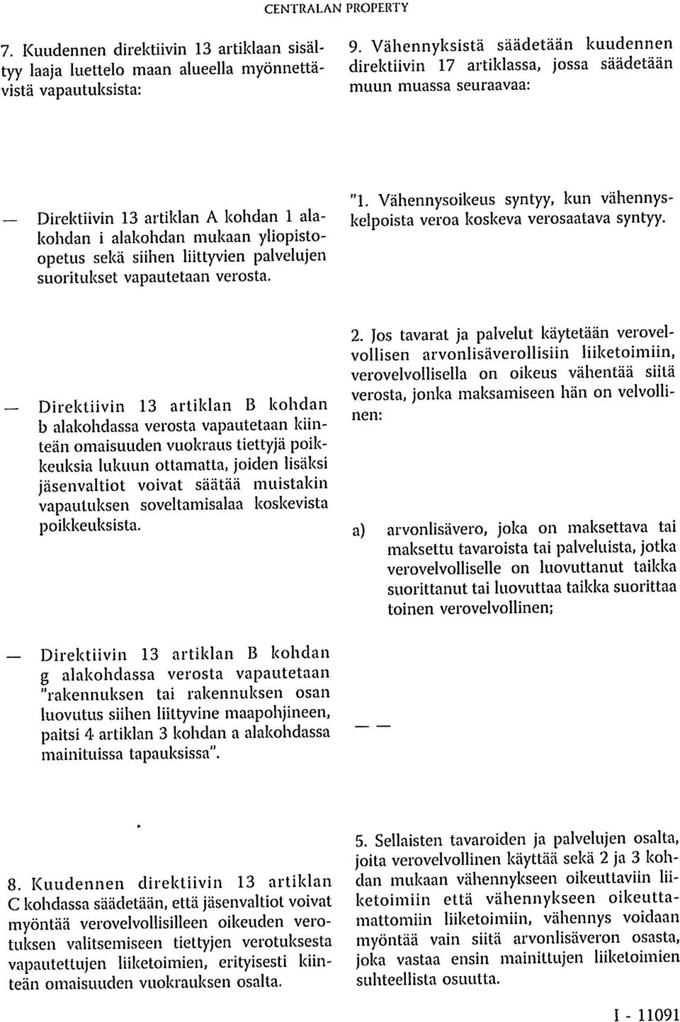 liittyvien palvelujen suoritukset vapautetaan verosta. "1. Vähennysoikeus syntyy, kun vähennyskelpoista veroa koskeva verosaatava syntyy.