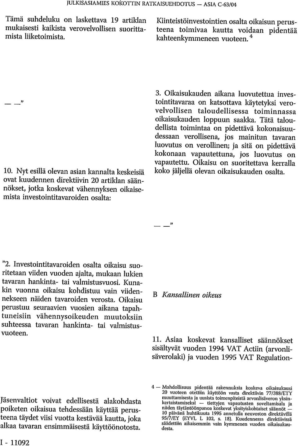 Nyt esillä olevan asian kannalta keskeisiä ovat kuudennen direktiivin 20 artiklan säännökset, jotka koskevat vähennyksen oikaisemista investointitavaroiden osalta: 3.