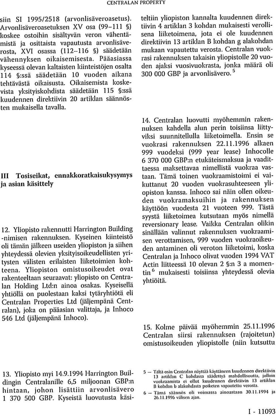 Pääasiassa kyseessä olevan kaltaisten kiinteistöjen osalta 114 :ssä säädetään 10 vuoden aikana tehtävästä oikaisusta.