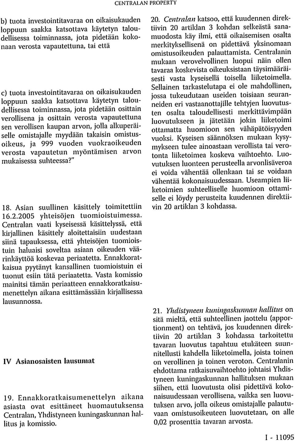 omistajalle myydään takaisin omistusoikeus, ja 999 vuoden vuokraoikeuden verosta vapautetun myöntämisen arvon mukaisessa suhteessa?" 18. Asian suullinen käsittely toimitettiin 16.2.