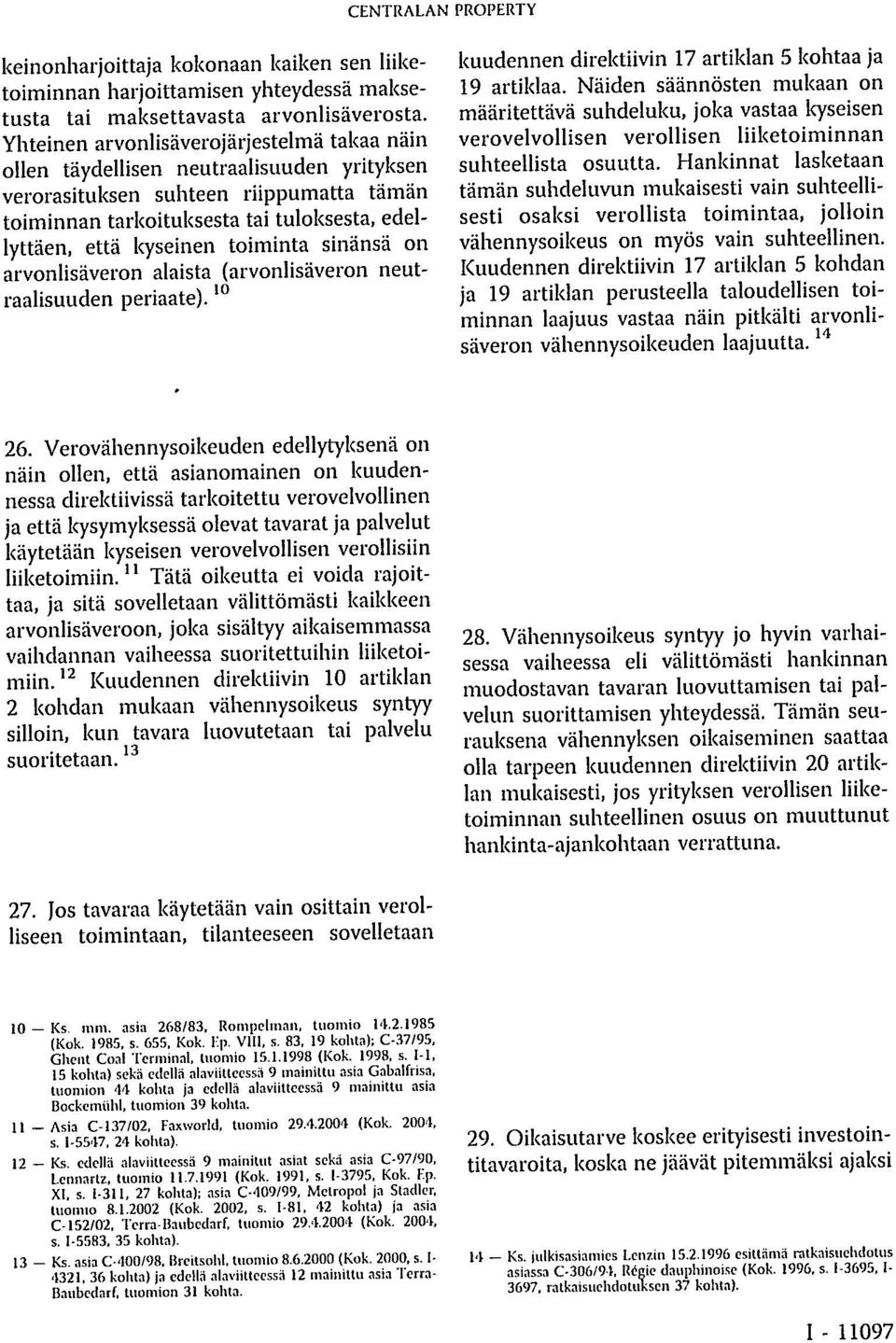 toiminta sinänsä on arvonlisäveron alaista (arvonlisäveron neutraalisuuden periaate). kuudennen direktiivin 17 artiklan 5 kohtaa ja 19 artiklaa.