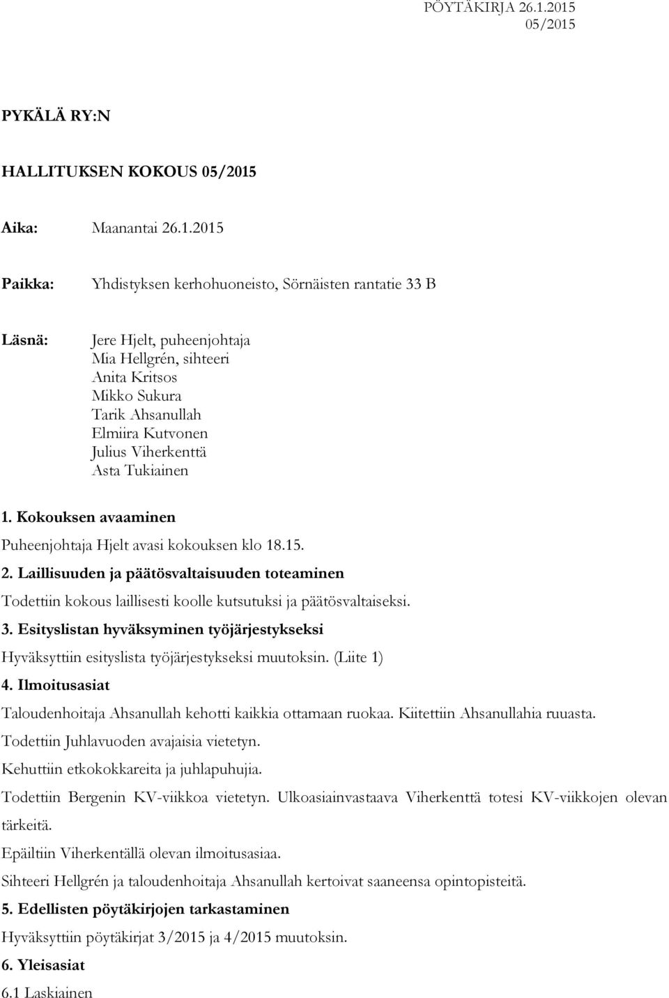 Viherkenttä Asta Tukiainen 1. Kokouksen avaaminen Puheenjohtaja Hjelt avasi kokouksen klo 18.15. 2.