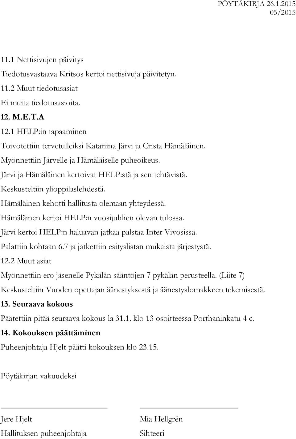 Keskusteltiin ylioppilaslehdestä. Hämäläinen kehotti hallitusta olemaan yhteydessä. Hämäläinen kertoi HELP:n vuosijuhlien olevan tulossa. Järvi kertoi HELP:n haluavan jatkaa palstaa Inter Vivosissa.