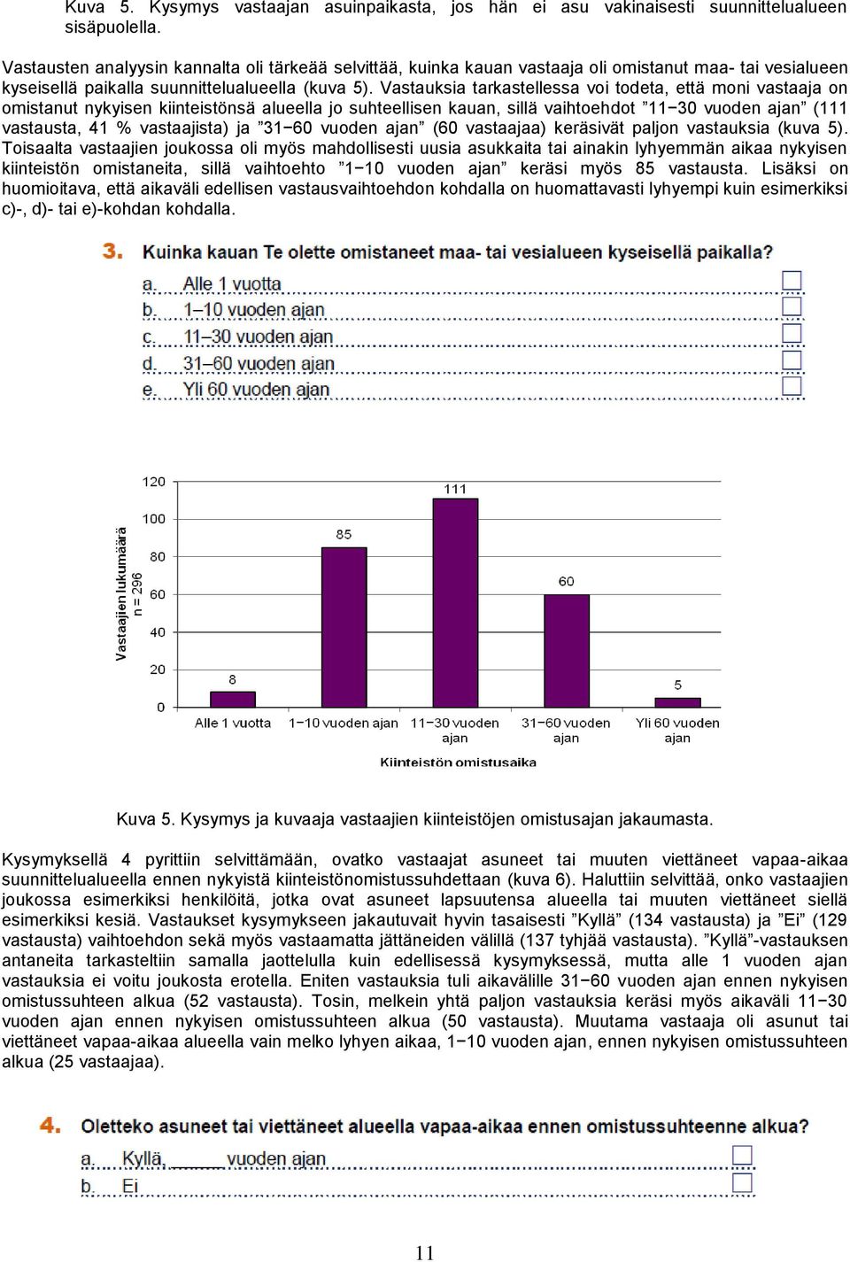 Vastauksia tarkastellessa voi todeta, että moni vastaaja on omistanut nykyisen kiinteistönsä alueella jo suhteellisen kauan, sillä vaihtoehdot 11 30 vuoden ajan (111 vastausta, 41 % vastaajista) ja