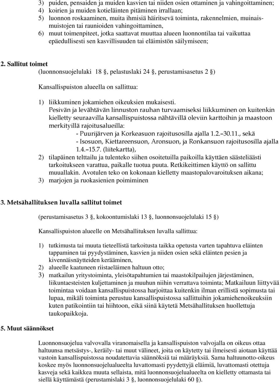 eläimistön säilymiseen; 2. Sallitut toimet (luonnonsuojelulaki 18, pelastuslaki 24, perustamisasetus 2 ) Kansallispuiston alueella on sallittua: 1) liikkuminen jokamiehen oikeuksien mukaisesti.