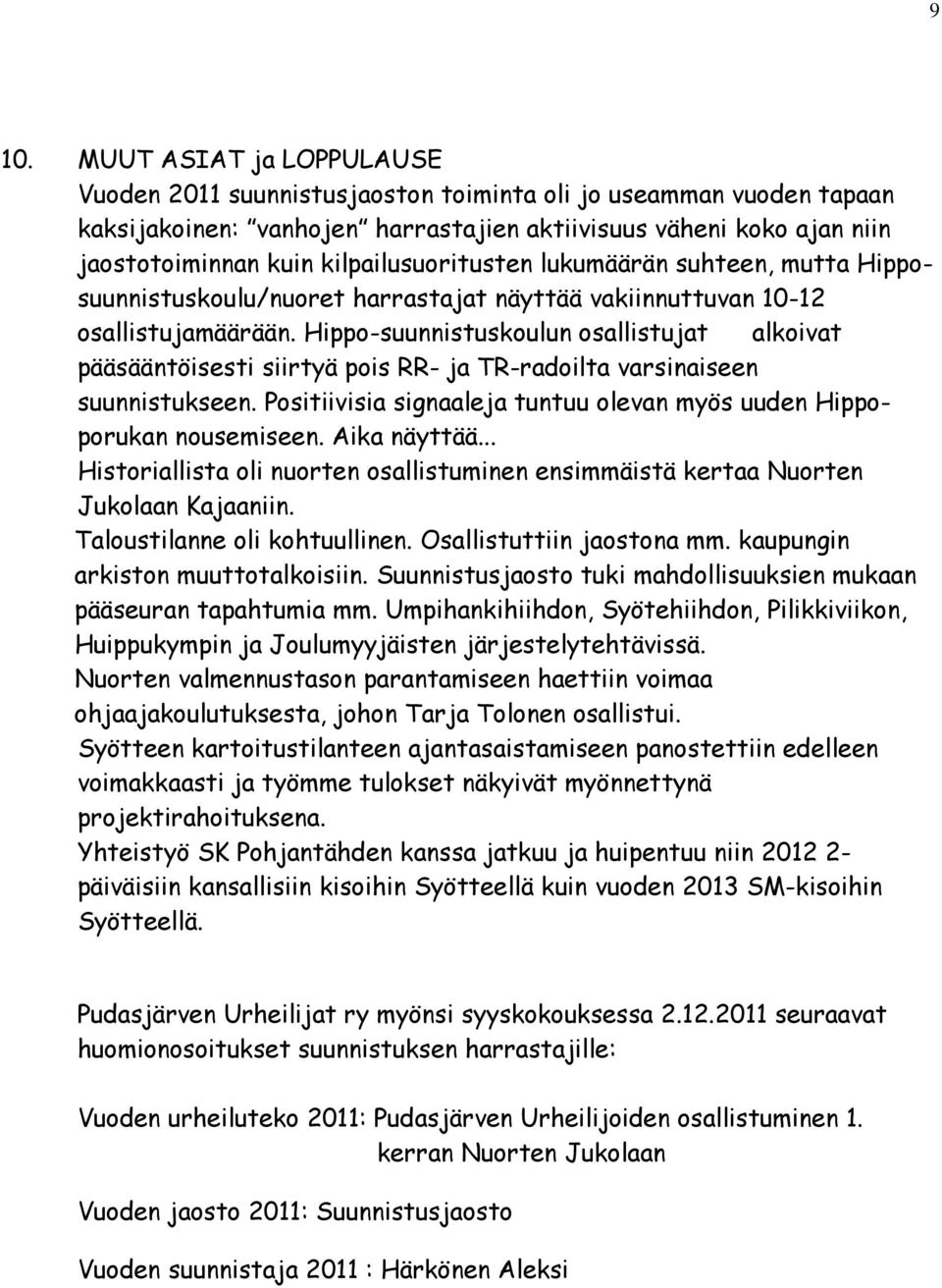 Hippo-suunnistuskoulun osallistujat alkoivat pääsääntöisesti siirtyä pois RR- ja TR-radoilta varsinaiseen suunnistukseen. Positiivisia signaaleja tuntuu olevan myös uuden Hippoporukan nousemiseen.