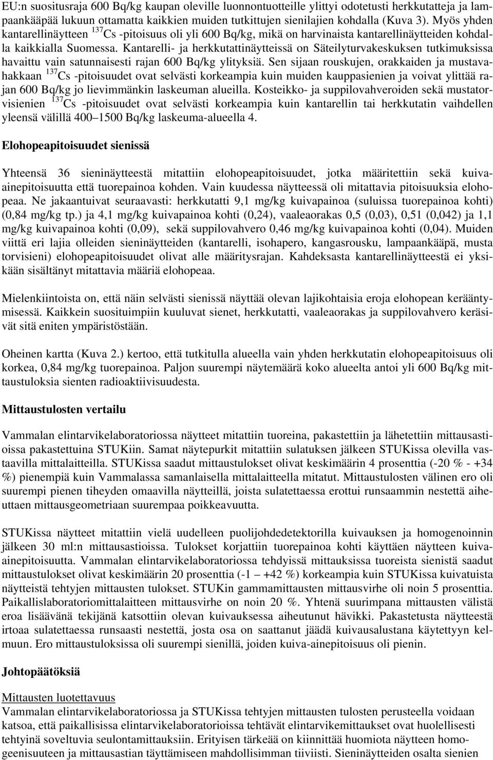 Kantarelli- ja herkkutattinäytteissä on Säteilyturvakeskuksen tutkimuksissa havaittu vain satunnaisesti rajan 6 Bq/kg ylityksiä.