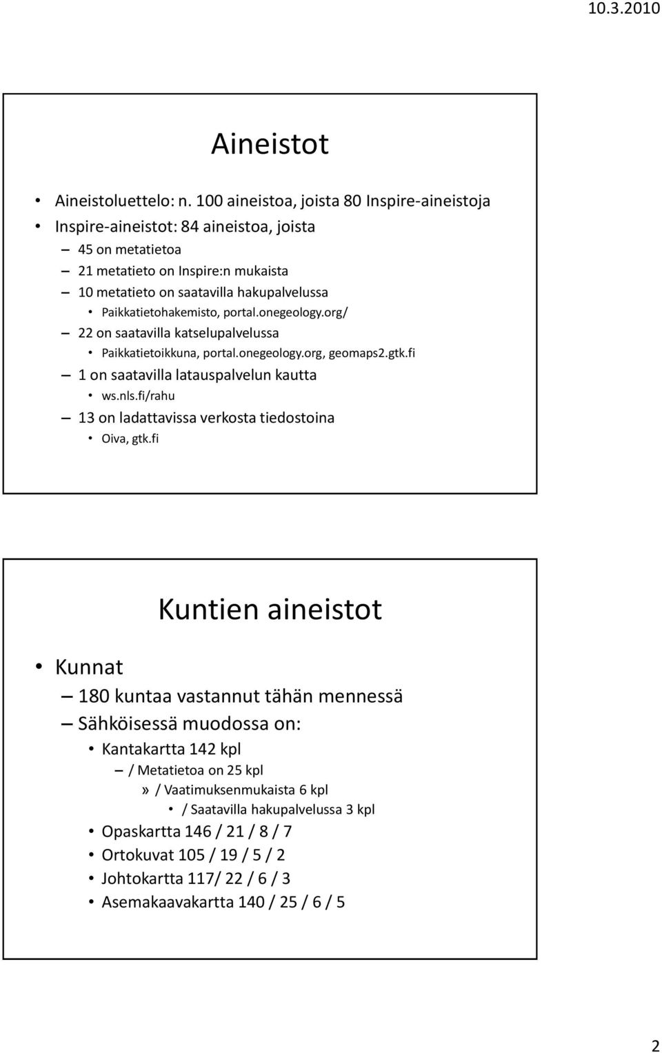 Paikkatietohakemisto, portal.onegeology.org/ 22 on saatavilla katselupalvelussa Paikkatietoikkuna, portal.onegeology.org, geomaps2.gtk.fi 1 on saatavilla latauspalvelun kautta ws.nls.