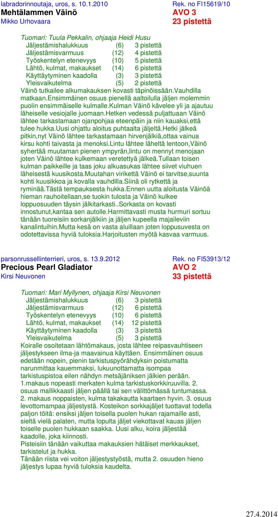 etenevyys (10) 5 pistettä Lähtö, kulmat, makaukset (14) 6 pistettä Yleisvaikutelma (5) 2 pistettä Väinö tutkailee alkumakauksen kovasti täpinöissään.vauhdilla matkaan.