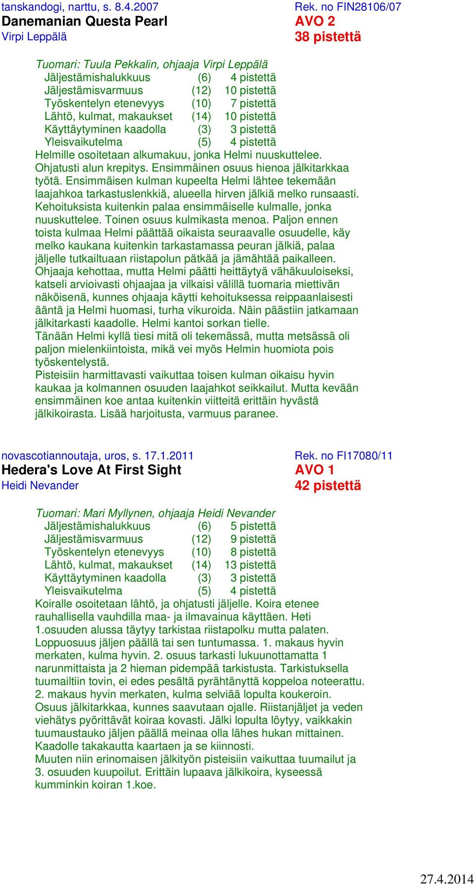 Työskentelyn etenevyys (10) 7 pistettä Lähtö, kulmat, makaukset (14) 10 pistettä Helmille osoitetaan alkumakuu, jonka Helmi nuuskuttelee. Ohjatusti alun krepitys.