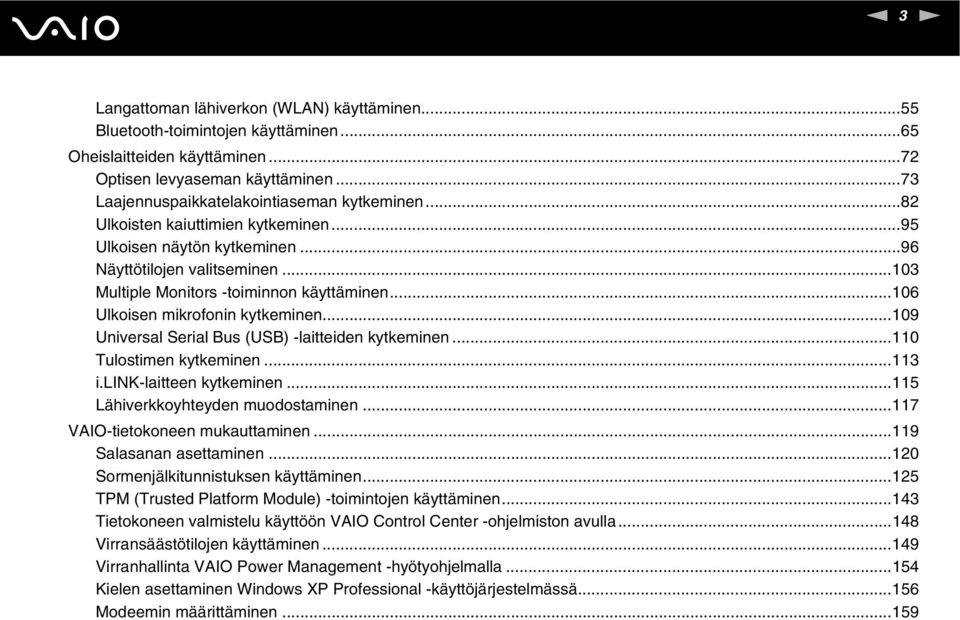 ..109 Universal Serial Bus (USB) -laitteiden kytkeminen...110 Tulostimen kytkeminen...113 i.lik-laitteen kytkeminen...115 Lähiverkkoyhteyden muodostaminen...117 VAIO-tietokoneen mukauttaminen.